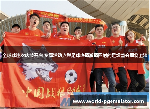 全球球迷欢庆节开启 专属活动点燃足球热情激情四射的足坛盛会即将上演