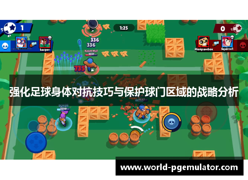 强化足球身体对抗技巧与保护球门区域的战略分析