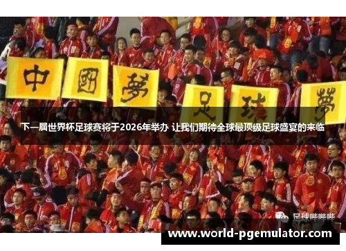 下一届世界杯足球赛将于2026年举办 让我们期待全球最顶级足球盛宴的来临