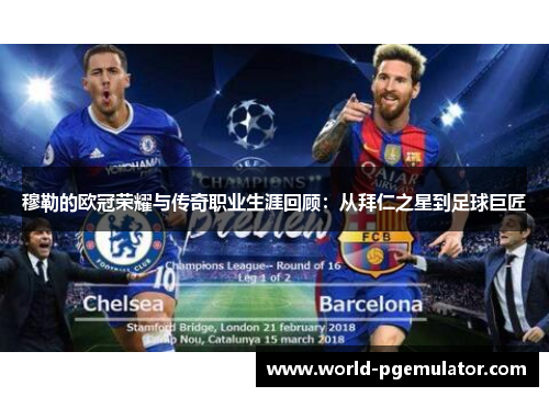 穆勒的欧冠荣耀与传奇职业生涯回顾：从拜仁之星到足球巨匠