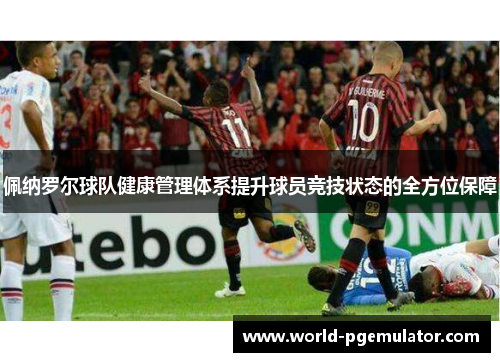 佩纳罗尔球队健康管理体系提升球员竞技状态的全方位保障