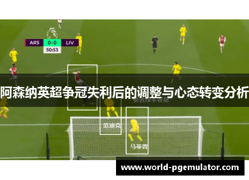 阿森纳英超争冠失利后的调整与心态转变分析