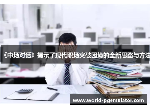 《中场对话》揭示了现代职场突破困境的全新思路与方法