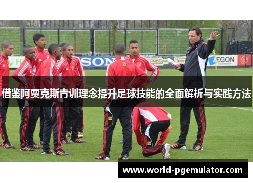 借鉴阿贾克斯青训理念提升足球技能的全面解析与实践方法