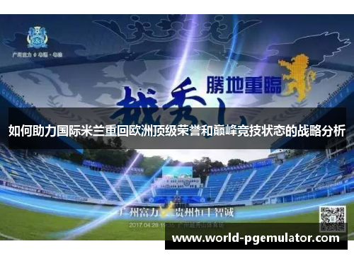 如何助力国际米兰重回欧洲顶级荣誉和巅峰竞技状态的战略分析