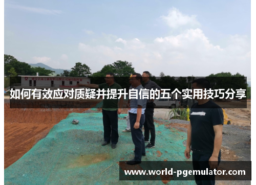 如何有效应对质疑并提升自信的五个实用技巧分享 如何有效应对质疑并提升自信的五个实用技巧分享