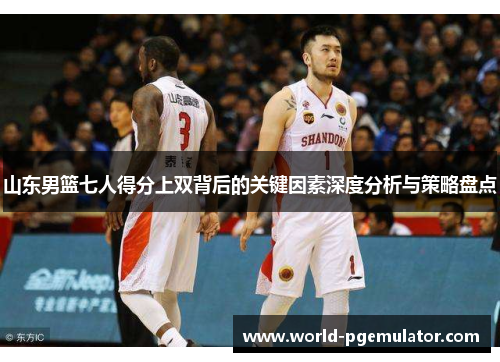 山东男篮七人得分上双背后的关键因素深度分析与策略盘点