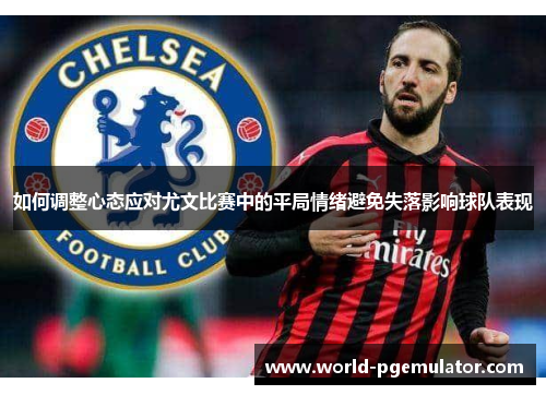 如何调整心态应对尤文比赛中的平局情绪避免失落影响球队表现