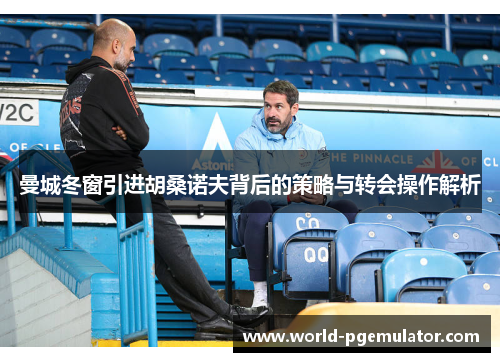 曼城冬窗引进胡桑诺夫背后的策略与转会操作解析