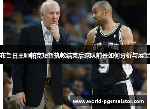 布鲁日主帅帕克短暂执教结束后球队前景如何分析与展望