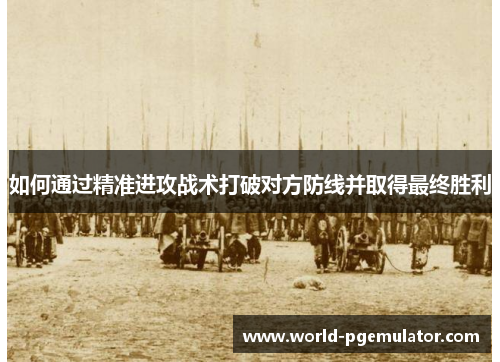 如何通过精准进攻战术打破对方防线并取得最终胜利