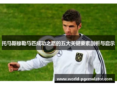 托马斯穆勒马匹成功之路的五大关键要素剖析与启示