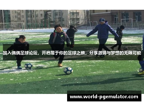 加入偶偶足球论坛，开启属于你的足球之旅，分享激情与梦想的无限可能