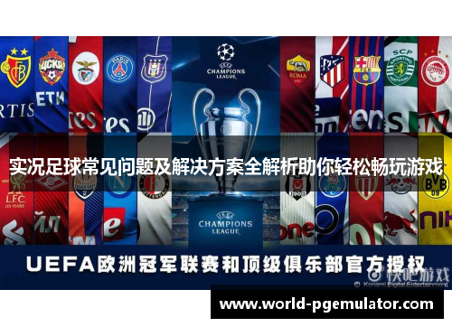 实况足球常见问题及解决方案全解析助你轻松畅玩游戏