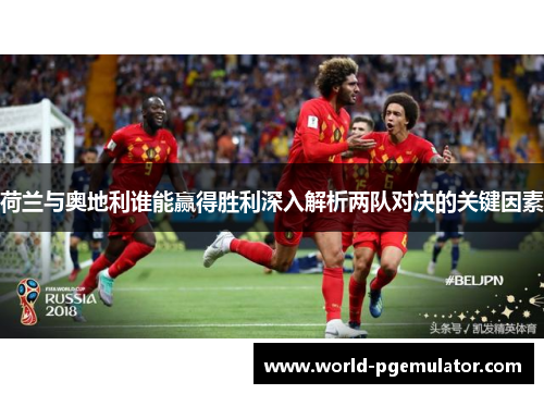 荷兰与奥地利谁能赢得胜利深入解析两队对决的关键因素 荷兰与奥地利谁能赢得胜利深入解析两队对决的关键因素